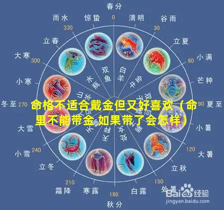 命格不适合戴金但又好喜欢（命里不能带金 如果带了会怎样）